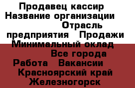 Продавец-кассир › Название организации ­ Diva LLC › Отрасль предприятия ­ Продажи › Минимальный оклад ­ 25 000 - Все города Работа » Вакансии   . Красноярский край,Железногорск г.